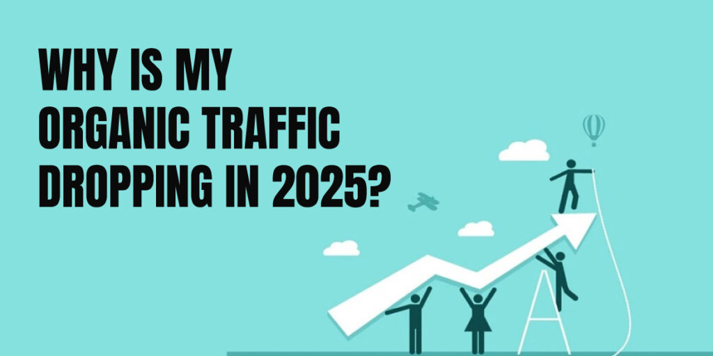 Why Is My Organic Traffic Dropping in 2025?